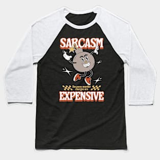 Sarcasm - Because Murder Charges Are Expensive Baseball T-Shirt